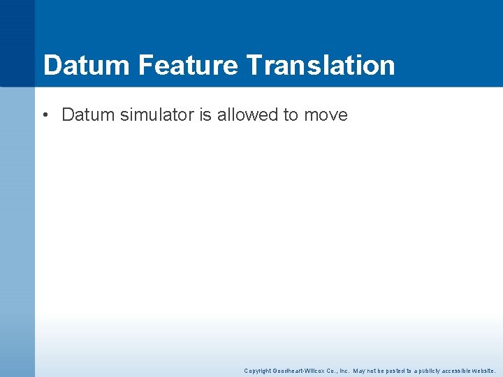 Datum Feature Translation • Datum simulator is allowed to move Copyright Goodheart-Willcox Co. ,