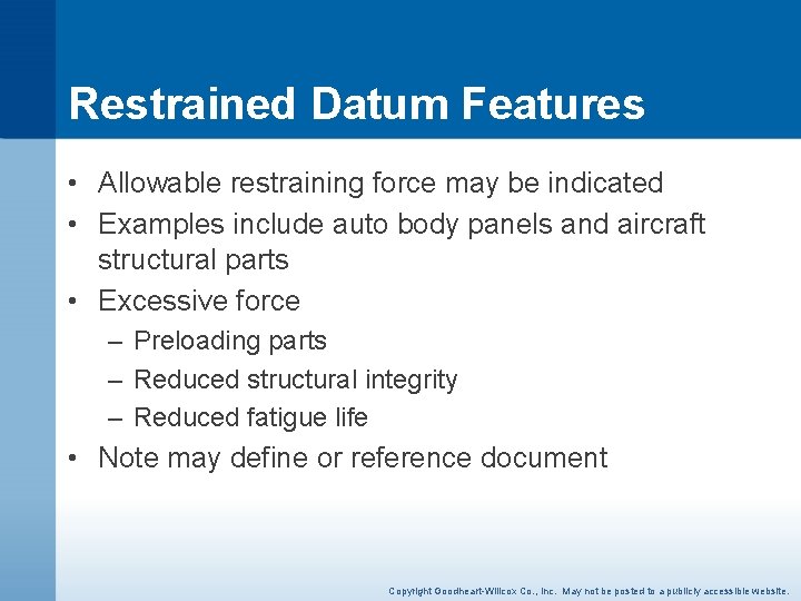 Restrained Datum Features • Allowable restraining force may be indicated • Examples include auto