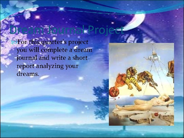 Dream Journal Project For this quarter’s project you will complete a dream journal and