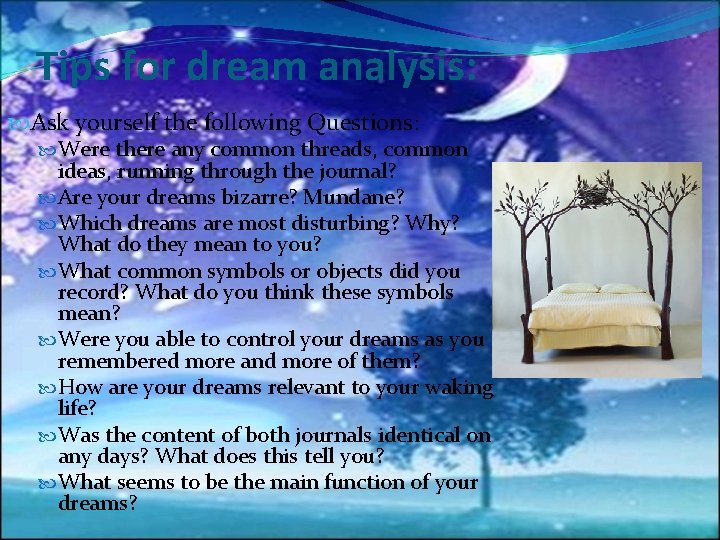 Tips for dream analysis: Ask yourself the following Questions: Were there any common threads,