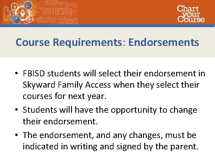 Course Requirements: Endorsements • FBISD students will select their endorsement in Skyward Family Access