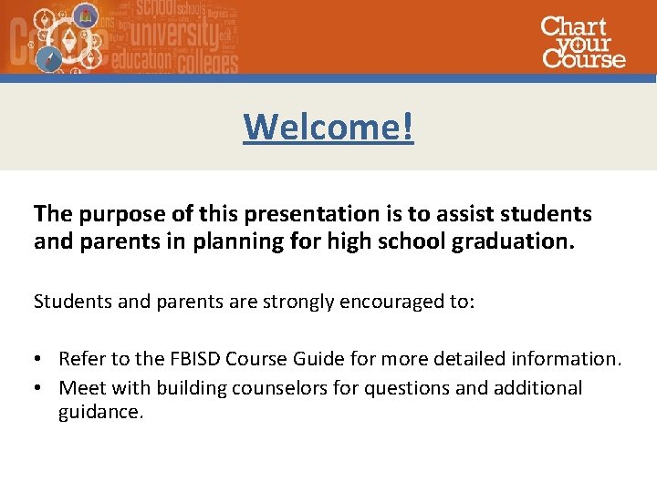 Welcome! The purpose of this presentation is to assist students and parents in planning