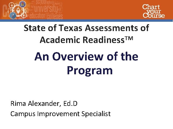 State of Texas Assessments of Academic Readiness. TM An Overview of the Program Rima