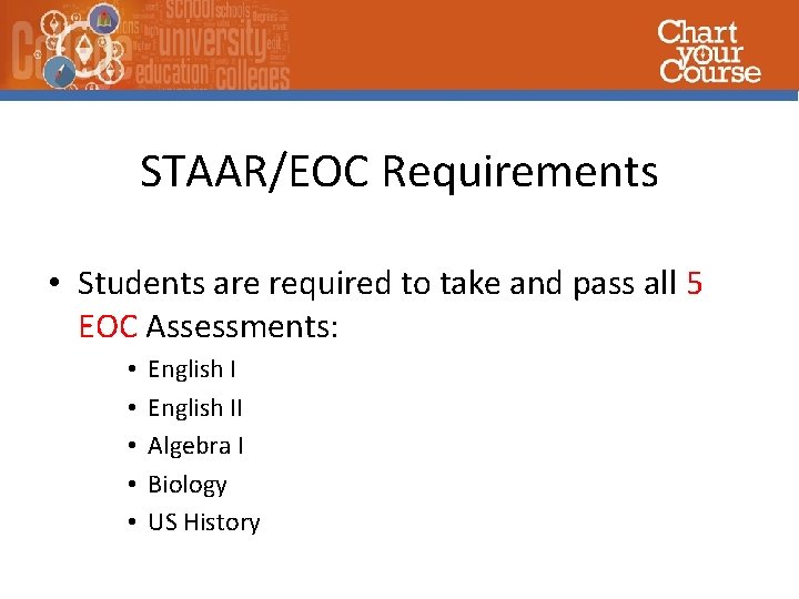 STAAR/EOC Requirements • Students are required to take and pass all 5 EOC Assessments: