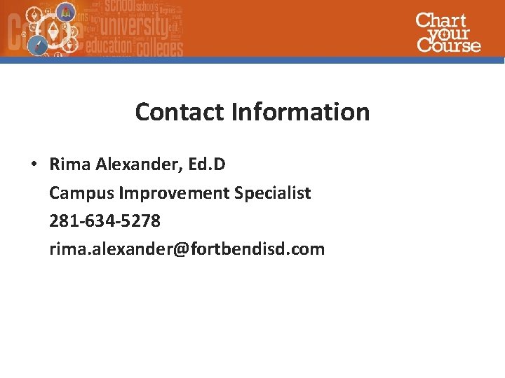 Contact Information • Rima Alexander, Ed. D Campus Improvement Specialist 281 -634 -5278 rima.