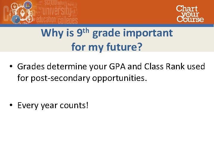 Why is 9 th grade important for my future? • Grades determine your GPA
