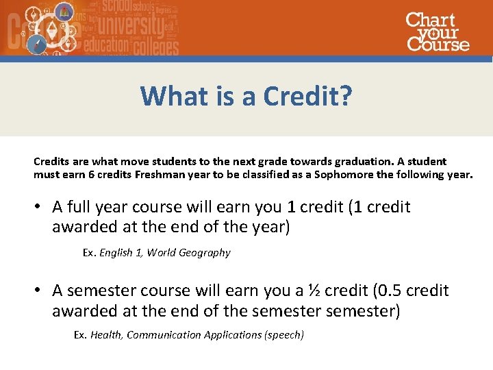 What is a Credit? Credits are what move students to the next grade towards