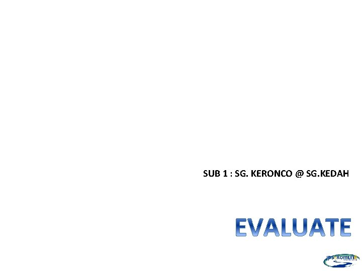 SUB 1 : SG. KERONCO @ SG. KEDAH 