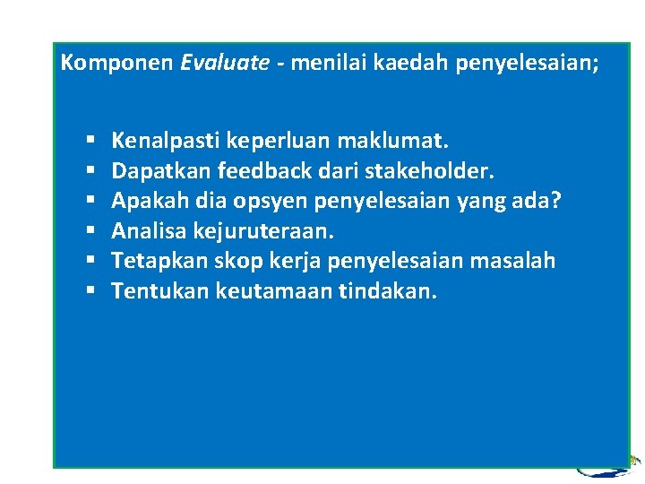 Komponen Evaluate - menilai kaedah penyelesaian; § § § Kenalpasti keperluan maklumat. Dapatkan feedback
