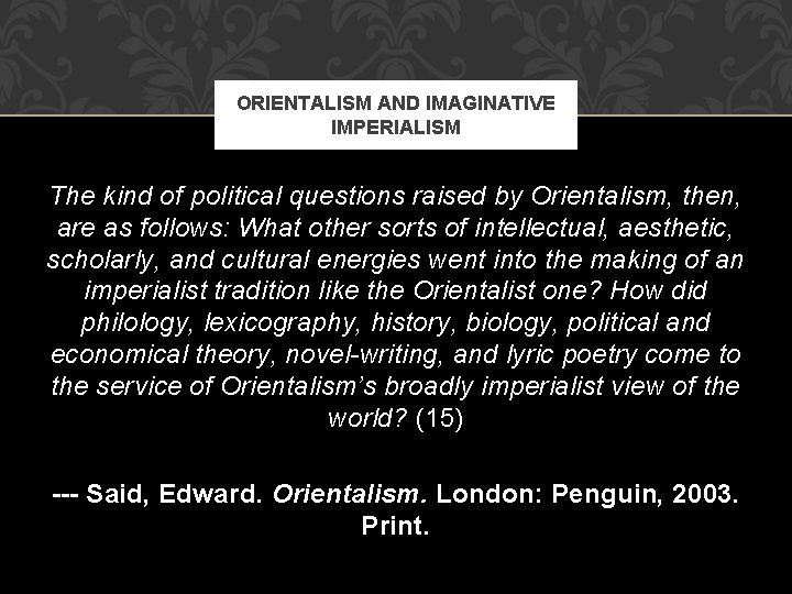 ORIENTALISM AND IMAGINATIVE IMPERIALISM The kind of political questions raised by Orientalism, then, are