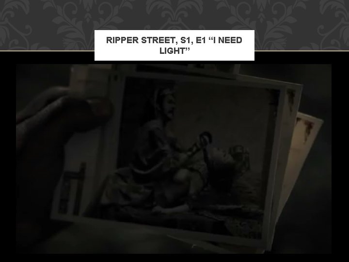 RIPPER STREET, S 1, E 1 “I NEED LIGHT” 