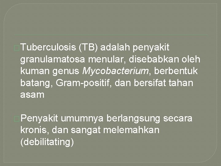 �Tuberculosis (TB) adalah penyakit granulamatosa menular, disebabkan oleh kuman genus Mycobacterium, berbentuk batang, Gram-positif,