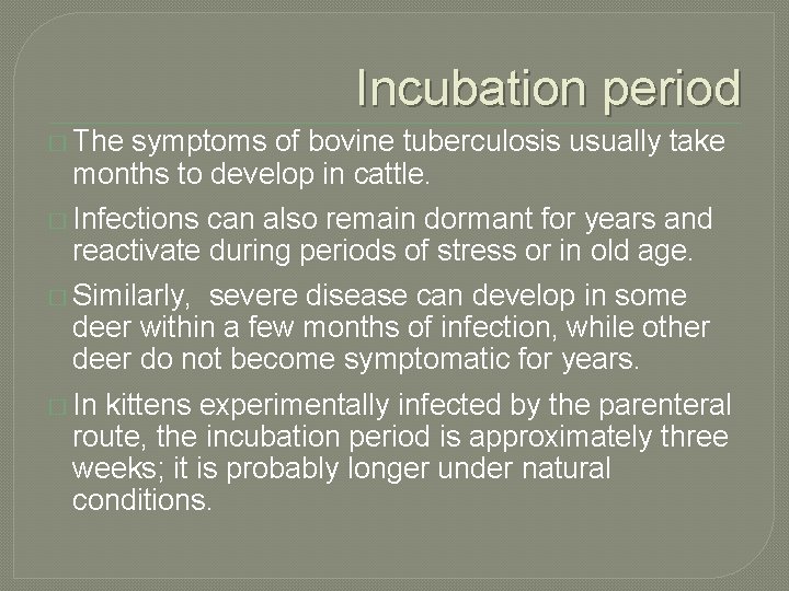 Incubation period � The symptoms of bovine tuberculosis usually take months to develop in