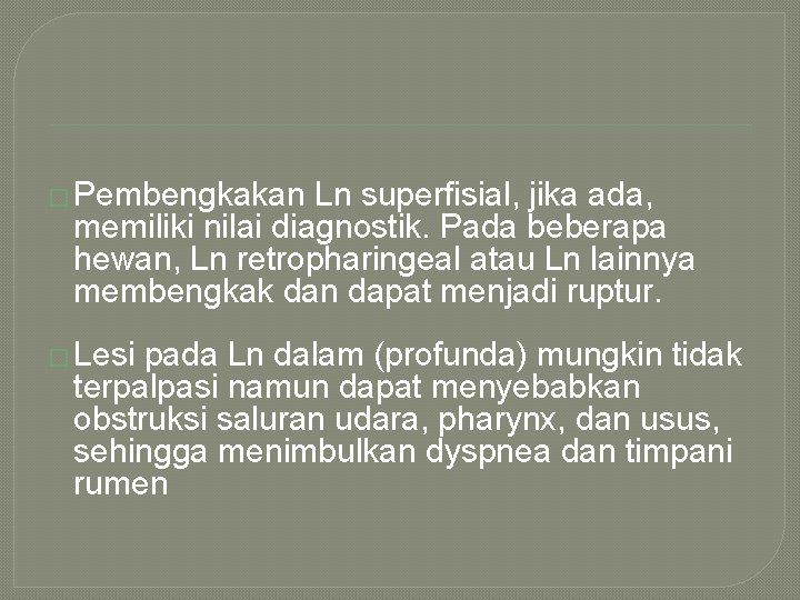 � Pembengkakan Ln superfisial, jika ada, memiliki nilai diagnostik. Pada beberapa hewan, Ln retropharingeal