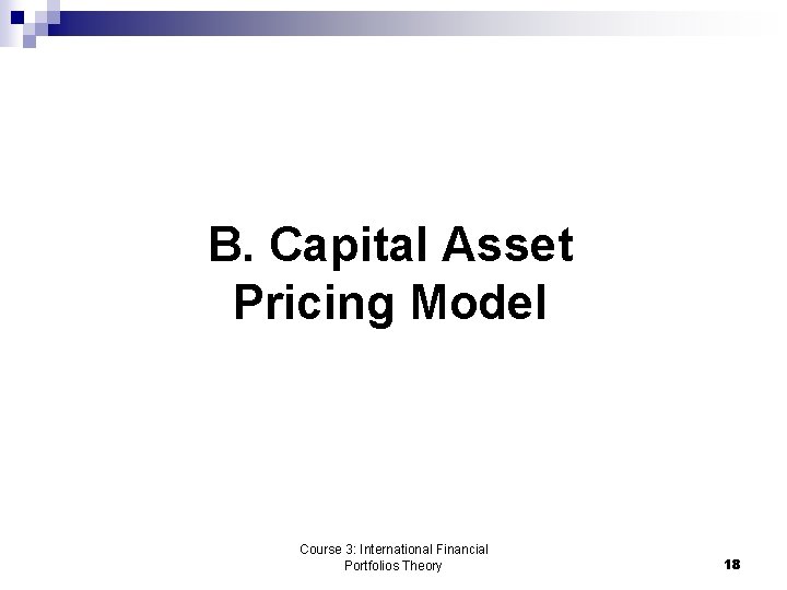 B. Capital Asset Pricing Model Course 3: International Financial Portfolios Theory 18 