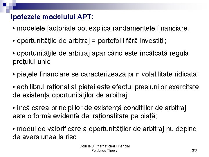 Ipotezele modelului APT: • modelele factoriale pot explica randamentele financiare; • oportunităţile de arbitraj