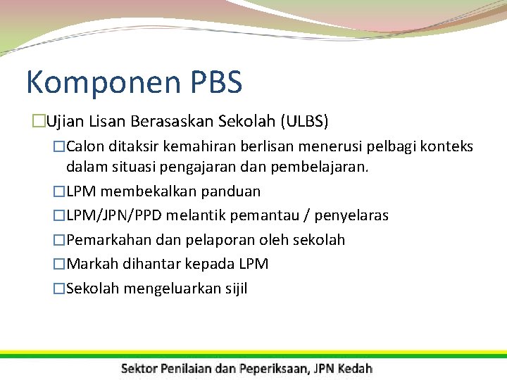 Komponen PBS �Ujian Lisan Berasaskan Sekolah (ULBS) �Calon ditaksir kemahiran berlisan menerusi pelbagi konteks