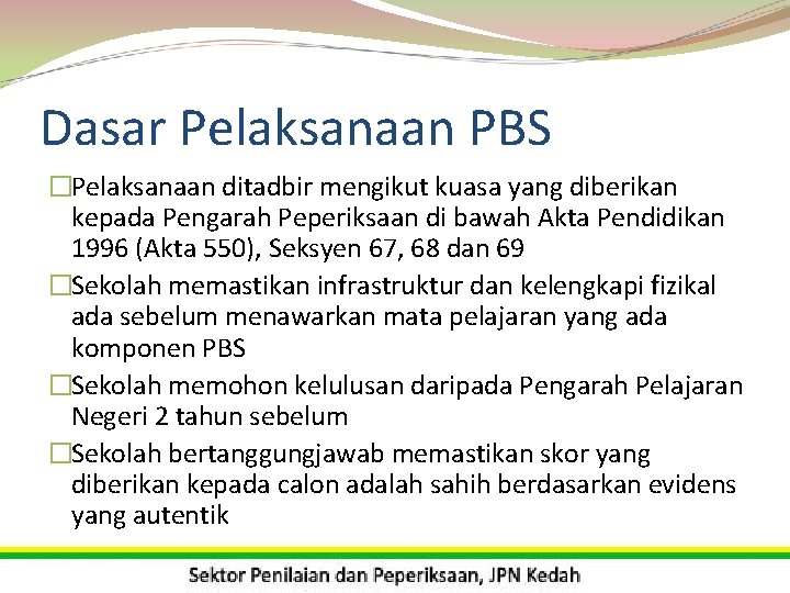 Dasar Pelaksanaan PBS �Pelaksanaan ditadbir mengikut kuasa yang diberikan kepada Pengarah Peperiksaan di bawah