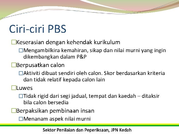 Ciri-ciri PBS �Keserasian dengan kehendak kurikulum �Mengambilkira kemahiran, sikap dan nilai murni yang ingin