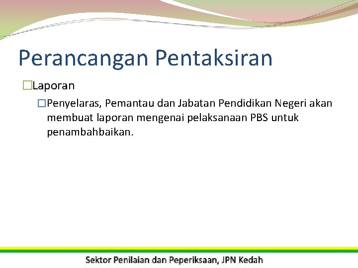 Perancangan Pentaksiran �Laporan �Penyelaras, Pemantau dan Jabatan Pendidikan Negeri akan membuat laporan mengenai pelaksanaan