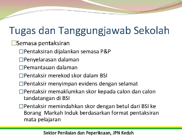 Tugas dan Tanggungjawab Sekolah �Semasa pentaksiran �Pentaksiran dijalankan semasa P&P �Penyelarasan dalaman �Pemantauan dalaman