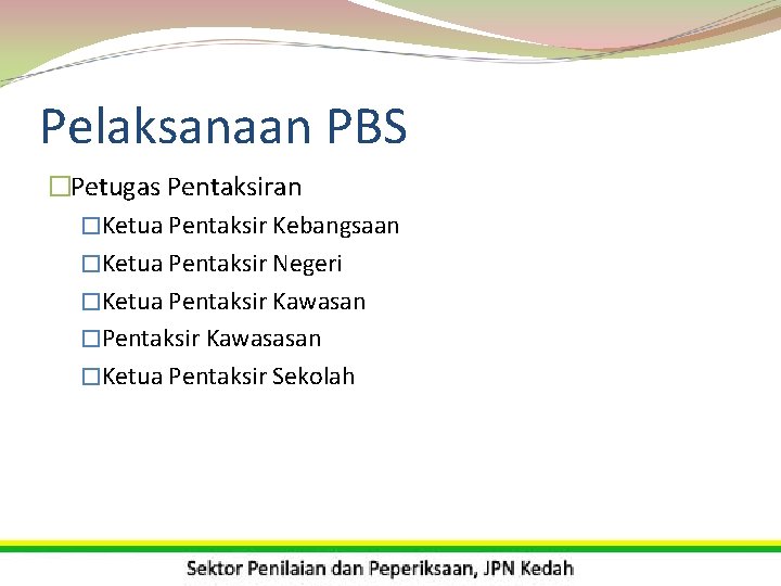 Pelaksanaan PBS �Petugas Pentaksiran �Ketua Pentaksir Kebangsaan �Ketua Pentaksir Negeri �Ketua Pentaksir Kawasan �Pentaksir
