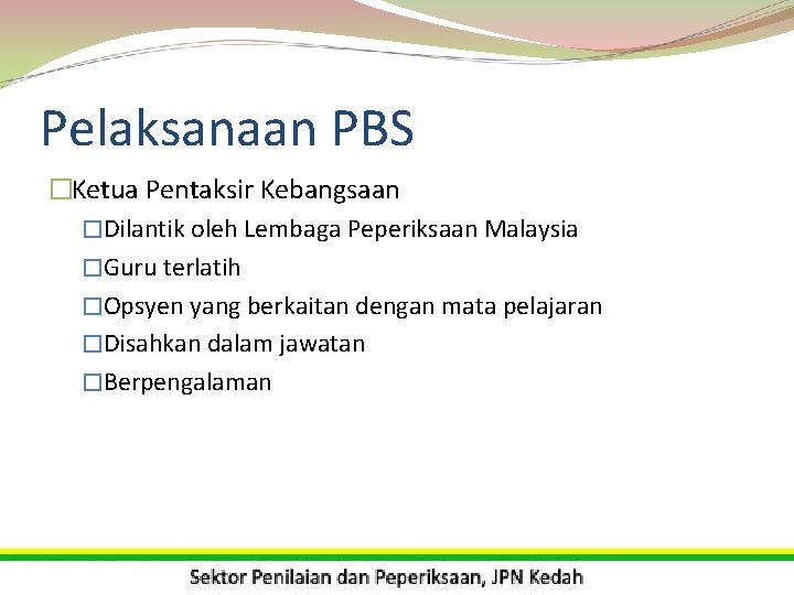 Pelaksanaan PBS �Ketua Pentaksir Kebangsaan �Dilantik oleh Lembaga Peperiksaan Malaysia �Guru terlatih �Opsyen yang