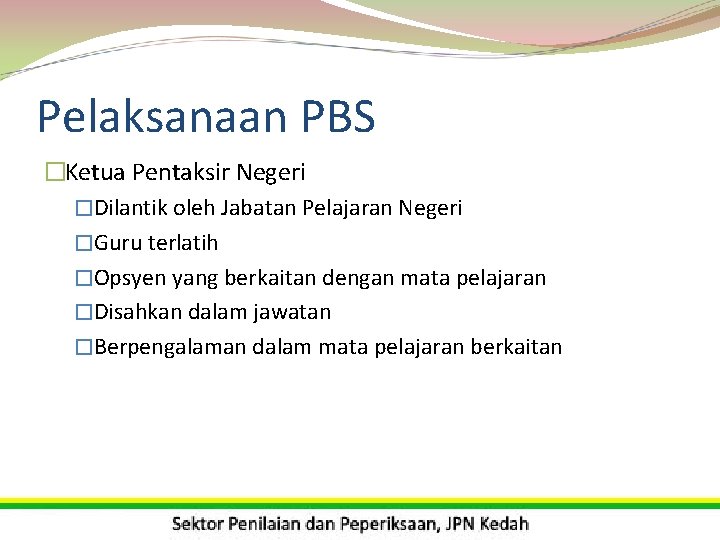 Pelaksanaan PBS �Ketua Pentaksir Negeri �Dilantik oleh Jabatan Pelajaran Negeri �Guru terlatih �Opsyen yang