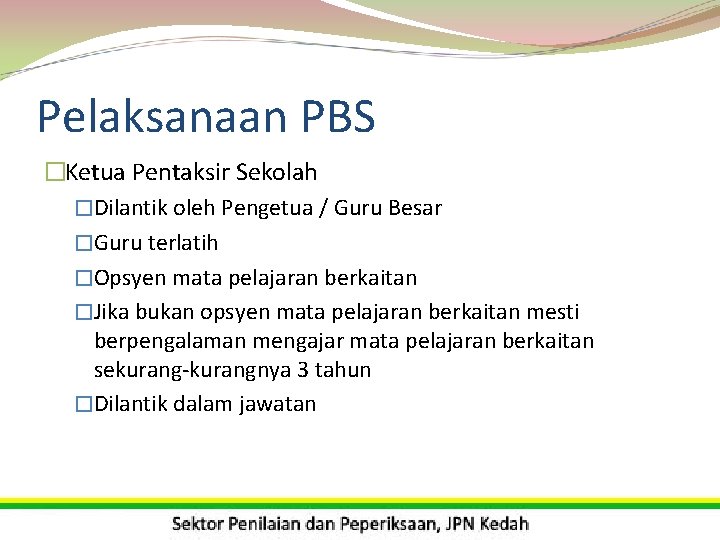 Pelaksanaan PBS �Ketua Pentaksir Sekolah �Dilantik oleh Pengetua / Guru Besar �Guru terlatih �Opsyen