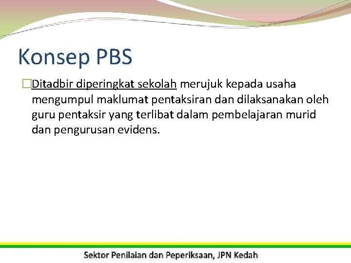 Konsep PBS �Ditadbir diperingkat sekolah merujuk kepada usaha mengumpul maklumat pentaksiran dilaksanakan oleh guru