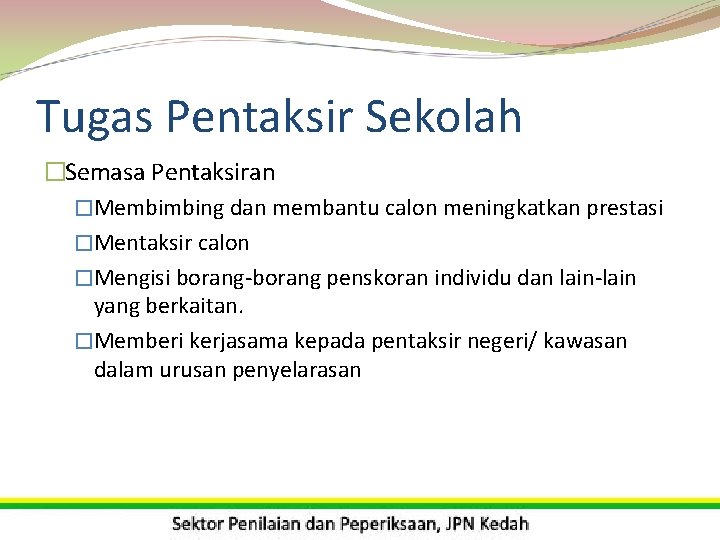 Tugas Pentaksir Sekolah �Semasa Pentaksiran �Membimbing dan membantu calon meningkatkan prestasi �Mentaksir calon �Mengisi