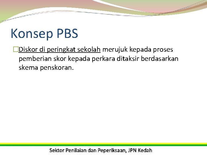 Konsep PBS �Diskor di peringkat sekolah merujuk kepada proses pemberian skor kepada perkara ditaksir