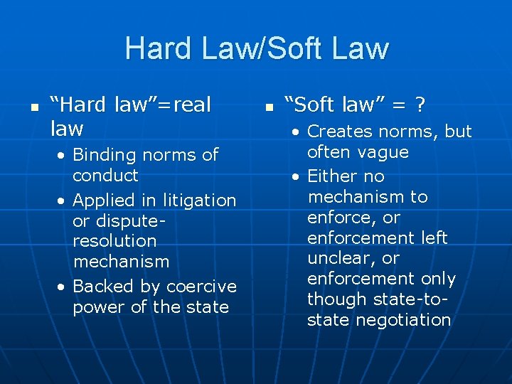 Hard Law/Soft Law n “Hard law”=real law • Binding norms of conduct • Applied