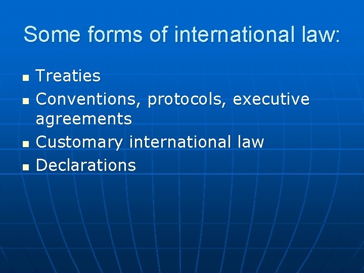 Some forms of international law: n n Treaties Conventions, protocols, executive agreements Customary international