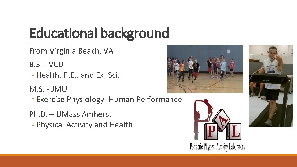 Educational background From Virginia Beach, VA B. S. - VCU ◦ Health, P. E.