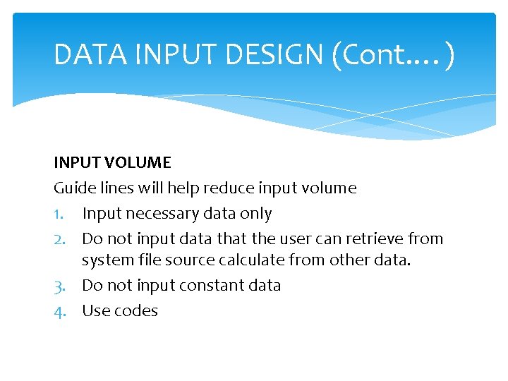 DATA INPUT DESIGN (Cont. …) INPUT VOLUME Guide lines will help reduce input volume