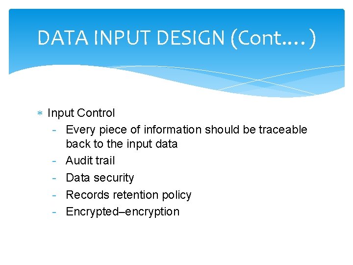 DATA INPUT DESIGN (Cont. …) Input Control - Every piece of information should be