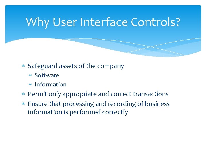 Why User Interface Controls? Safeguard assets of the company Software Information Permit only appropriate