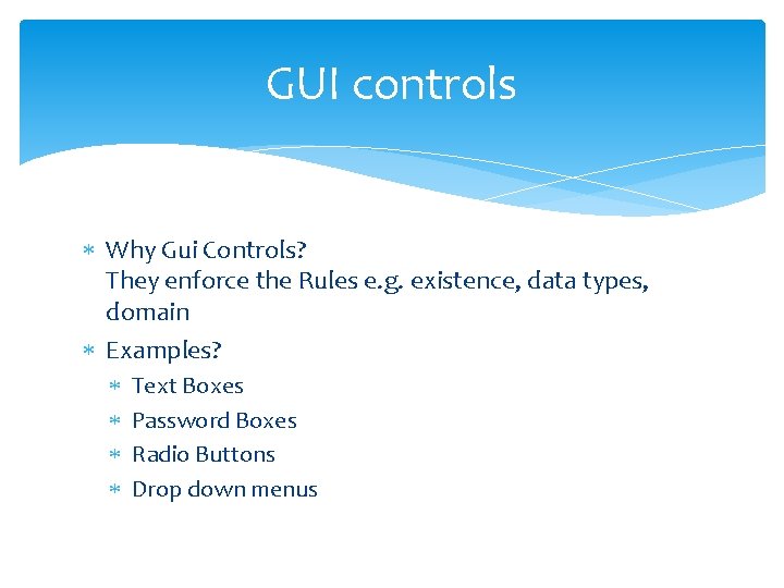 GUI controls Why Gui Controls? They enforce the Rules e. g. existence, data types,