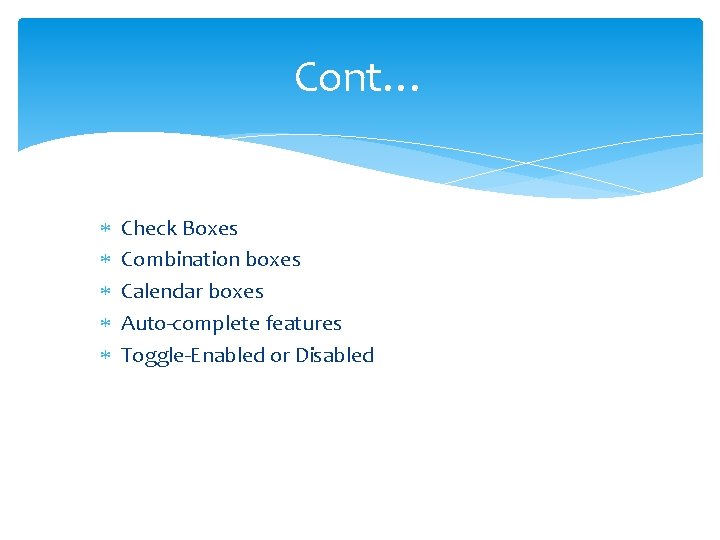 Cont… Check Boxes Combination boxes Calendar boxes Auto-complete features Toggle-Enabled or Disabled 