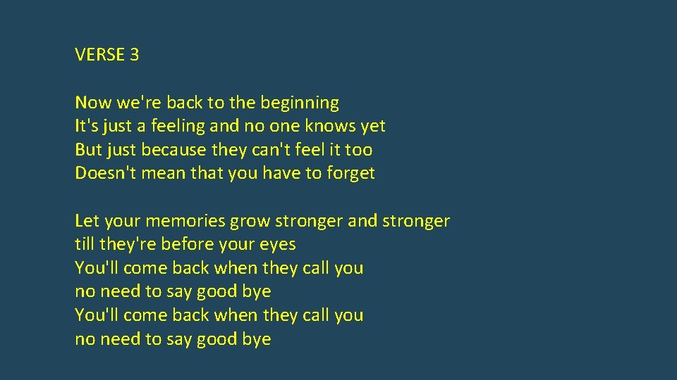 VERSE 3 Now we're back to the beginning It's just a feeling and no