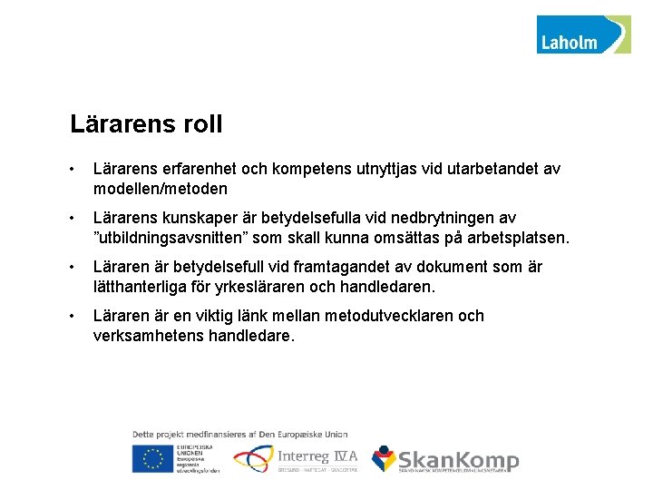 Lärarens roll • Lärarens erfarenhet och kompetens utnyttjas vid utarbetandet av modellen/metoden • Lärarens