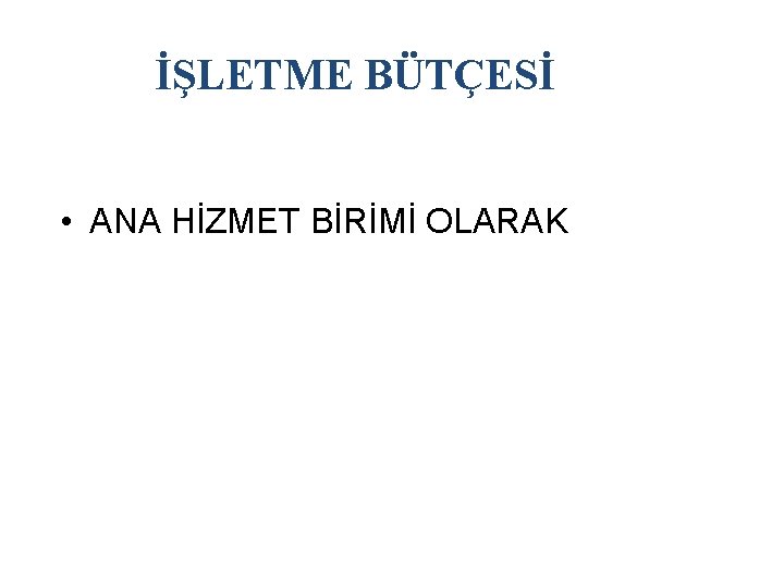 İŞLETME BÜTÇESİ • ANA HİZMET BİRİMİ OLARAK 