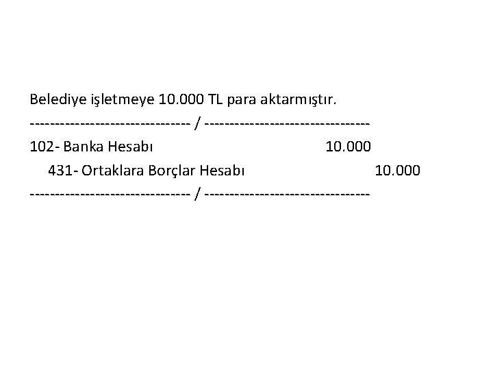 Belediye işletmeye 10. 000 TL para aktarmıştır. ---------------- / ----------------102 - Banka Hesabı 10.