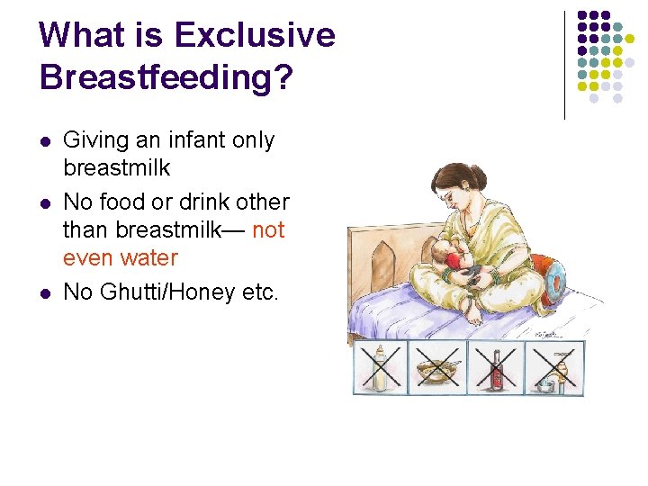 What is Exclusive Breastfeeding? l l l Giving an infant only breastmilk No food