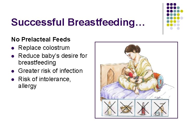 Successful Breastfeeding… No Prelacteal Feeds l Replace colostrum l Reduce baby’s desire for breastfeeding