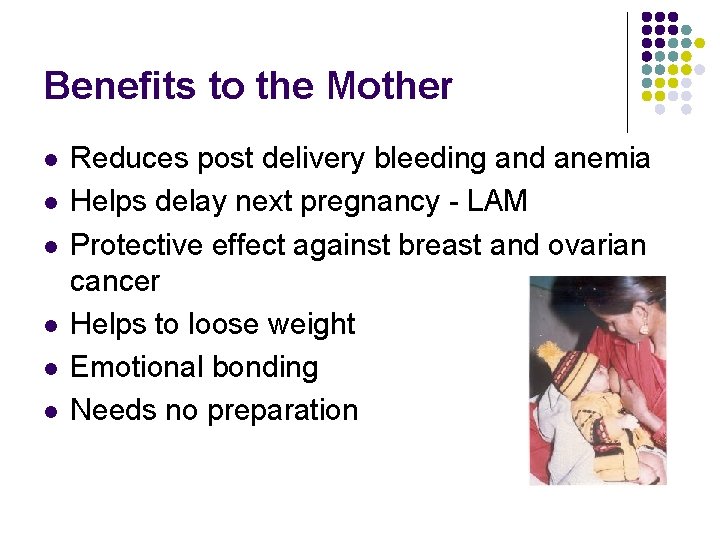 Benefits to the Mother l l l Reduces post delivery bleeding and anemia Helps