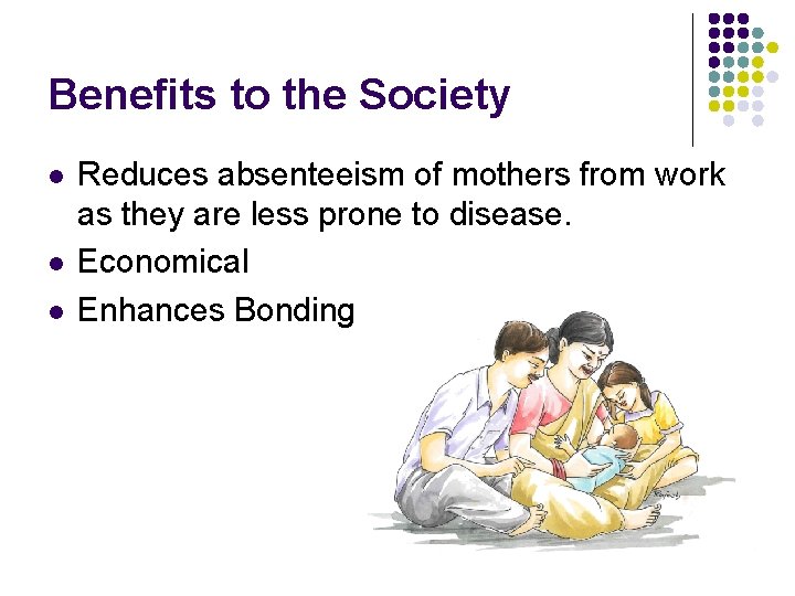 Benefits to the Society l l l Reduces absenteeism of mothers from work as