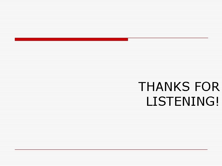 THANKS FOR LISTENING! 