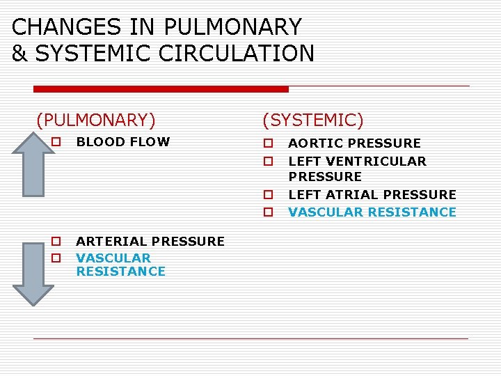 CHANGES IN PULMONARY & SYSTEMIC CIRCULATION (PULMONARY) o BLOOD FLOW (SYSTEMIC) o o o